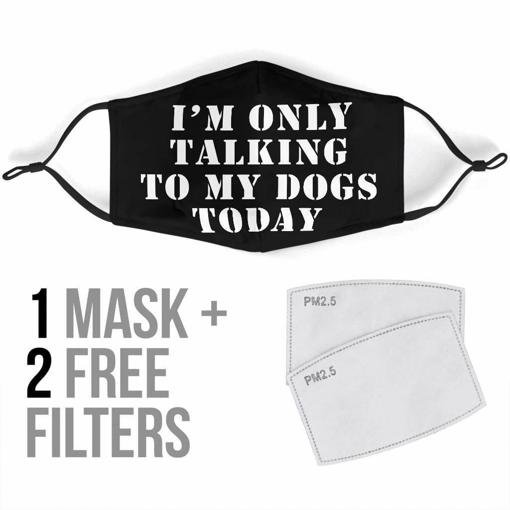 I'm Only Talking to My Dogs Today Face Mask